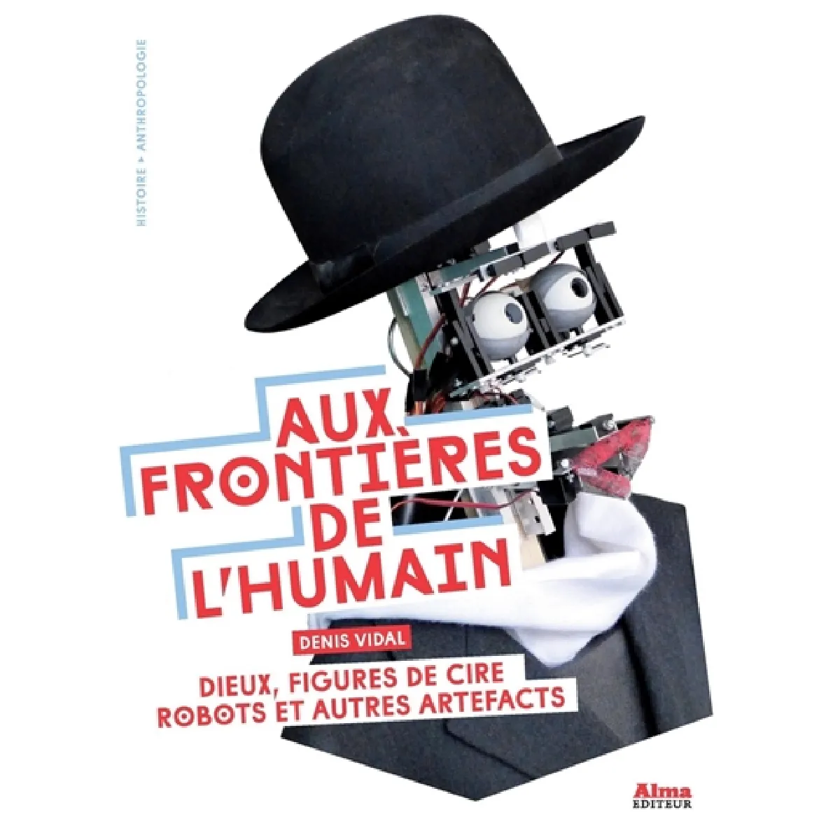 Aux frontières de l'humain : dieux, figures de cire, robots et autres artefacts · Occasion