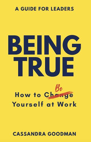 Being True: How to Be Yourself at Work (Paperback)