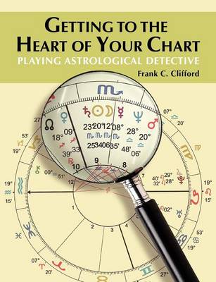 Getting to the Heart of Your Chart: Playing Astrological Detective (Paperback)