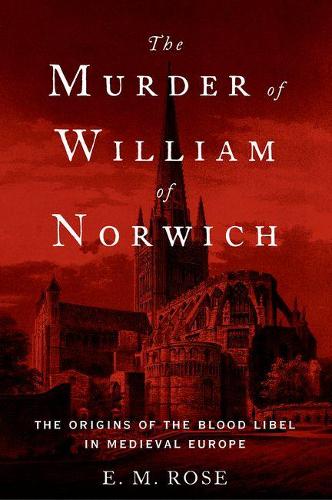 The Murder of William of Norwich: The Origins of the Blood Libel in Medieval Europe (Paperback)