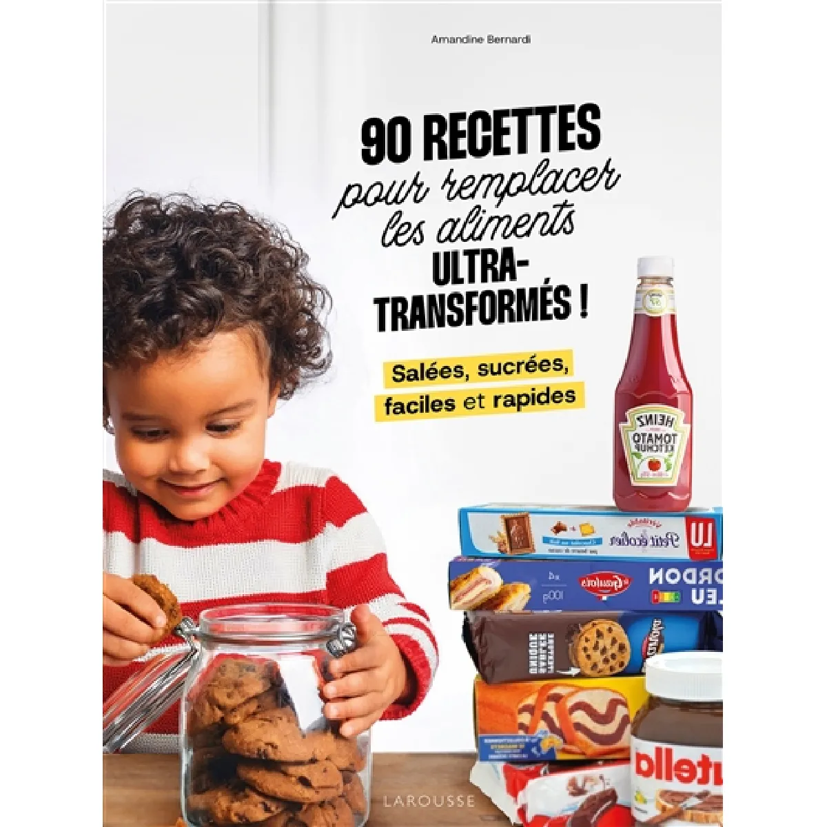 90 recettes pour remplacer les aliments ultra-transformés ! : salées, sucrées, faciles et rapides
