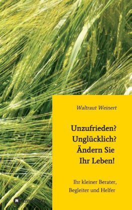 Unzufrieden? Unglücklich? Ändern Sie Ihr Leben!