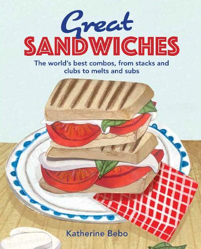 Great Sandwiches: The World's Best Combos, from Stacks and Clubs, to Melts and Subs (Hardback)