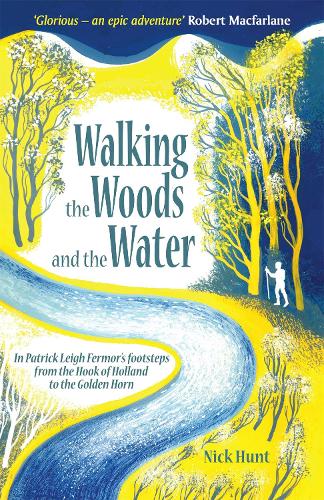 Walking the Woods and the Water: In Patrick Leigh Fermor's Footsteps from the Hook of Holland to the Golden Horn (Paperback)