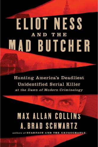 Eliot Ness and the Mad Butcher: Hunting a Serial Killer at the Dawn of Modern Criminology (Paperback)