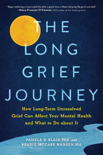 The Long Grief Journey: How Long-Term Unresolved Grief Can Affect Your Mental Health and What to Do About It (Paperback)