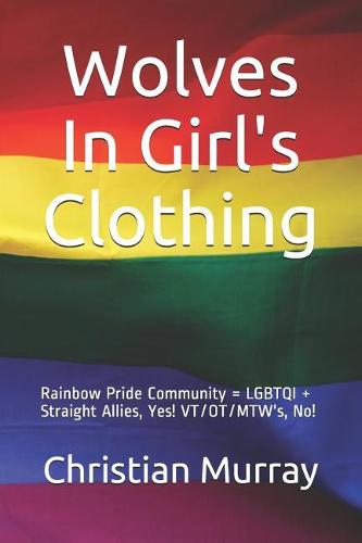Wolves In Girl's Clothing: Rainbow Pride Community = LGBTQI + Straight Allies, Yes! VT/OT/MTW's, No! (Paperback)