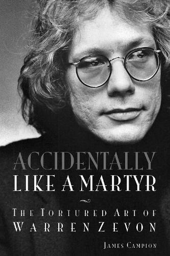 Accidentally Like a Martyr: The Tortured Art of Warren Zevon (Paperback)