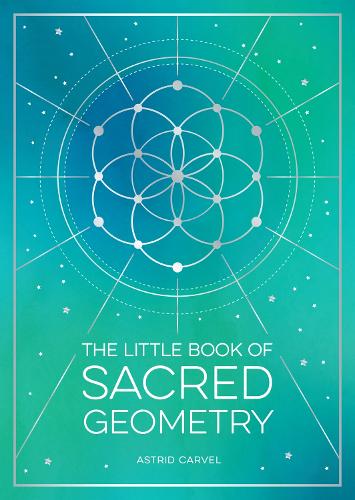 The Little Book of Sacred Geometry: How to Harness the Power of Cosmic Patterns, Signs and Symbols - The Little Book of (Paperback)