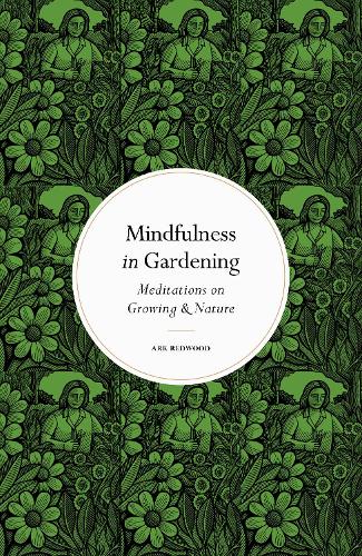 Mindfulness in Gardening: Meditations on Growing & Nature - Mindfulness series (Hardback)