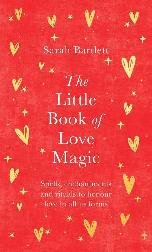 The Little Book of Love Magic: Spells, enchantments and rituals to honour love in all its forms (Hardback)
