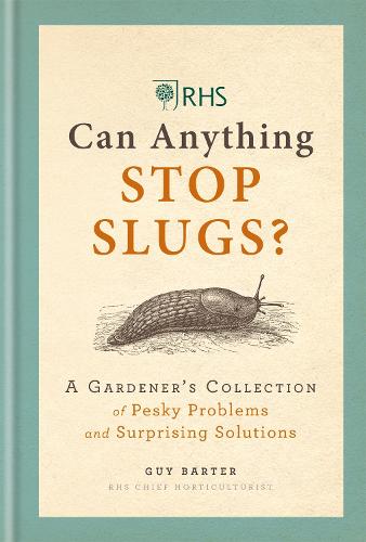 RHS Can Anything Stop Slugs: A Gardener's Collection of Pesky Problems and Surprising Solutions (Hardback)