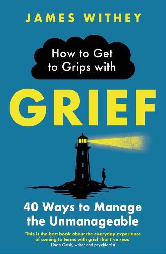 How to Get to Grips with Grief: 40 Ways to Manage the Unmanageable (Paperback)