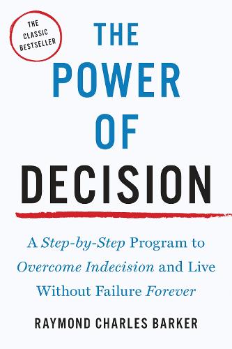 The Power of Decision: A Step-by-Step Program to Overcome Indecision and Live Without Failure Forever (Paperback)
