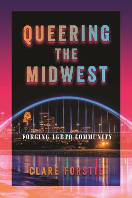 Queering the Midwest: Forging LGBTQ Community (Hardback)