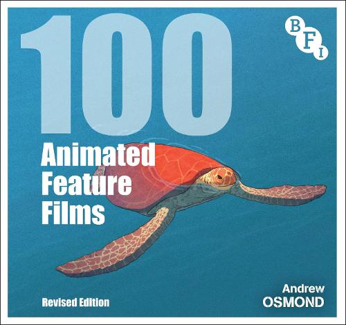 100 Animated Feature Films: Revised Edition - BFI Screen Guides (Paperback)
