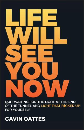 Life Will See You Now: Quit Waiting for the Light at the End of the Tunnel and Light That Fucker Up for Yourself (Paperback)