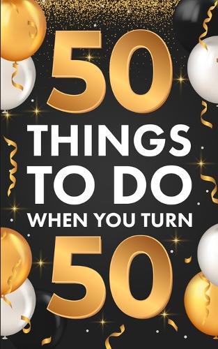 ﻿50 Things To Do When You Turn 50 (Paperback)