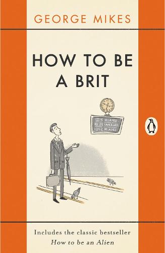 How to be a Brit: The hilariously accurate, witty and indispensable manual for everyone longing to attain True Britishness (Paperback)