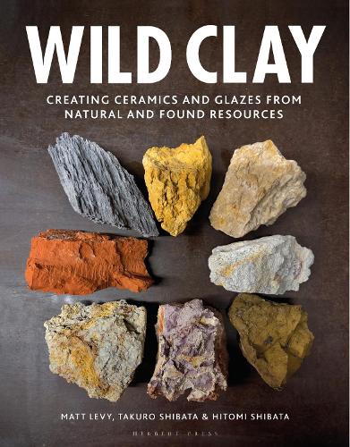 Wild Clay: Creating Ceramics and Glazes from Natural and Found Resources (Hardback)