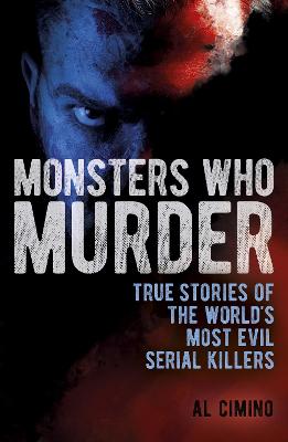 Monsters Who Murder: True Stories of the World's Most Evil Serial Killers - True Crime Casefiles (Paperback)