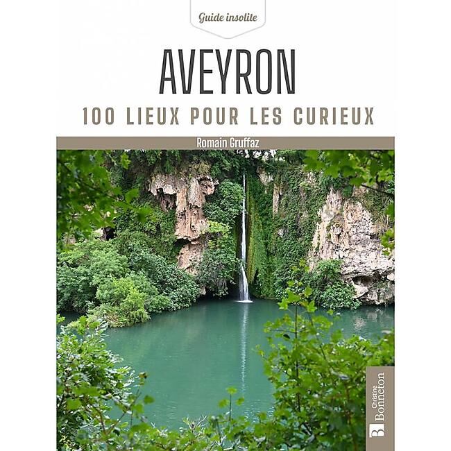 BONNETON - AVEYRON 100 LIEUX POUR LES CURIEUX