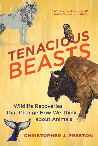 Tenacious Beasts: Wildlife Recoveries That Change How We Think about Animals (Hardback)