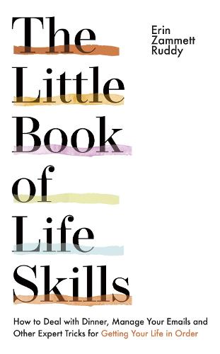 The Little Book of Life Skills: How to Deal with Dinner, Manage Your Emails and Other Expert Tricks for Getting Your Life In Order (Paperback)