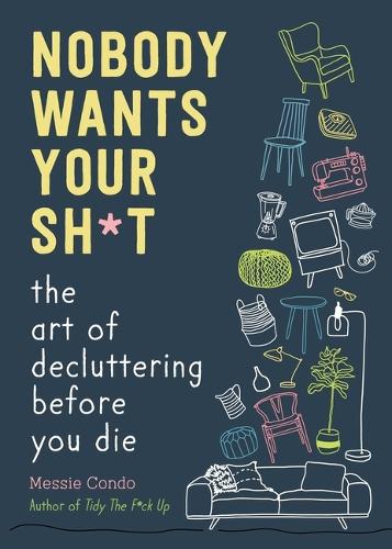Nobody Wants Your Sh*t: The Art of Decluttering Before You Die (Hardback)