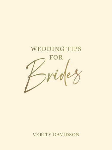 Wedding Tips for Brides: Helpful Tips, Smart Ideas and Disaster Dodgers for a Stress-Free Wedding Day (Hardback)