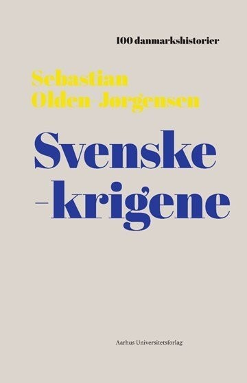 100 Danmarkshistorier - Svenskekrigene - Sebastian Olden-Jørgensen - Bog