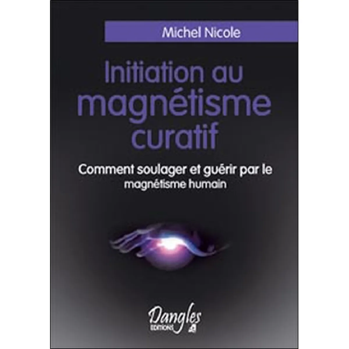 Initiation au magnétisme curatif : comment soulager et guérir par le magnétisme humain · Occasion