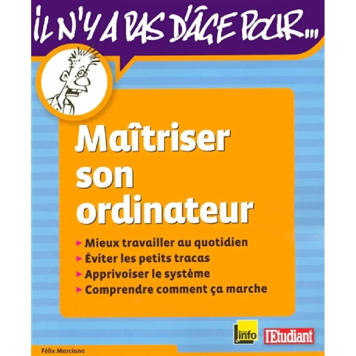 Maîtriser son ordinateur : mieux travailler au quotidien, éviter les petits tracas, apprivoiser son système, comprendre comment ça marche · Occasion
