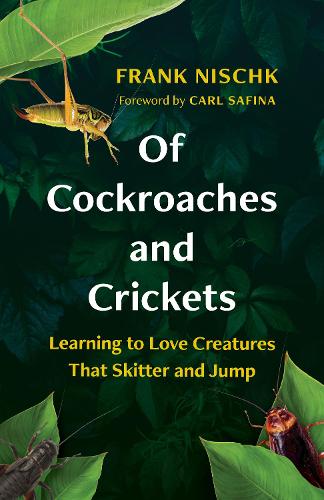 Of Cockroaches and Crickets: Learning to Love Creatures That Skitter and Jump (Hardback)