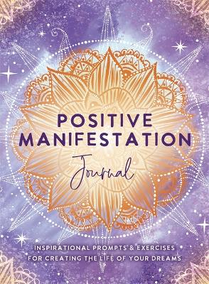 Positive Manifestation Journal: Inspirational Prompts & Exercises for Creating the Life of Your Dreams (Paperback)