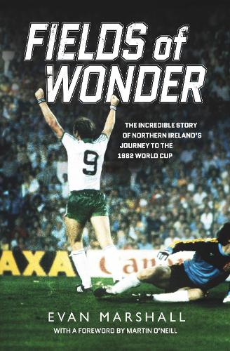 Fields of Wonder: The Incredible Story of Northern Ireland's Journey to the 1982 World Cup (Paperback)