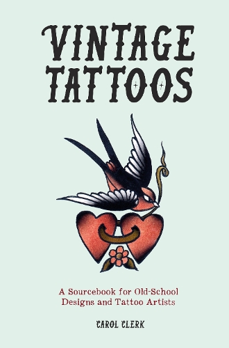 Vintage Tattoos: A Sourcebook for Old-School Designs and Tattoo Artists (Hardback)