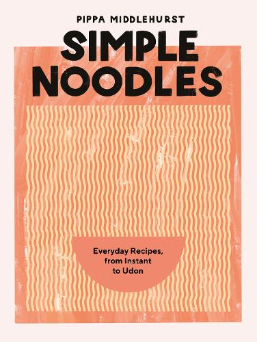 Simple Noodles: Everyday Recipes, from Instant to Udon (Hardback)