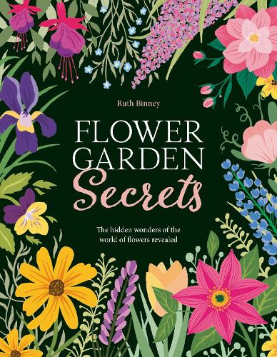 Flower Garden Secrets: The hidden wonders of the world of flowers revealed (Hardback)