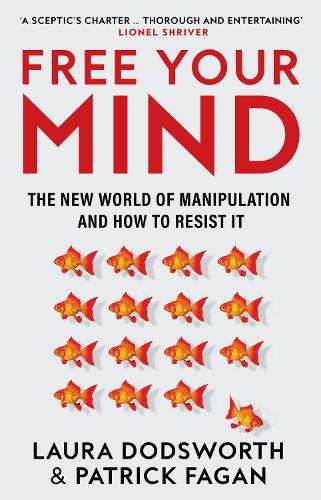 Free Your Mind: The New World of Manipulation and How to Resist it (Hardback)