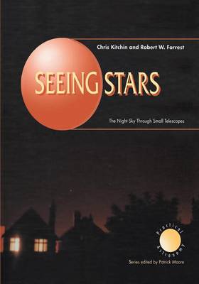 Seeing Stars: The Night Sky Through Small Telescopes - The Patrick Moore Practical Astronomy Series (Hardback)