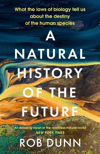 A Natural History of the Future: What the Laws of Biology Tell Us About the Destiny of the Human Species (Paperback)