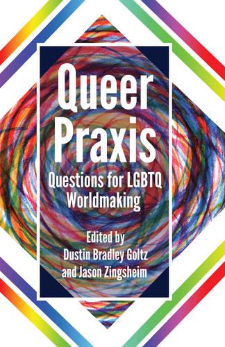 Queer Praxis: Questions for LGBTQ Worldmaking (Hardback)