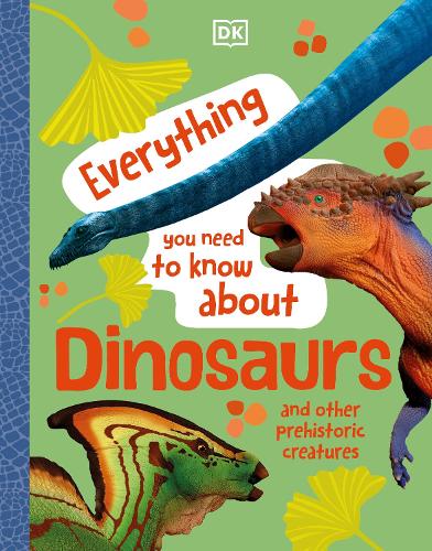 Everything You Need to Know About Dinosaurs: And Other Prehistoric Creatures - Everything You Need to Know About... (Hardback)