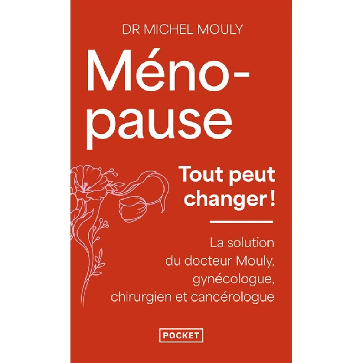 Ménopause, tout peut changer ! : la solution du Dr Mouly, gynécologue, chirurgien et cancérologue