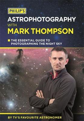 Philip's Astrophotography With Mark Thompson: The Essential Guide To Photographing The Night Sky By TV's Favourite Astronomer (Paperback)