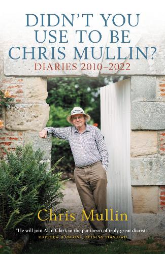 Didn't You Use to Be Chris Mullin: Diaries 2010-2022 (Hardback)