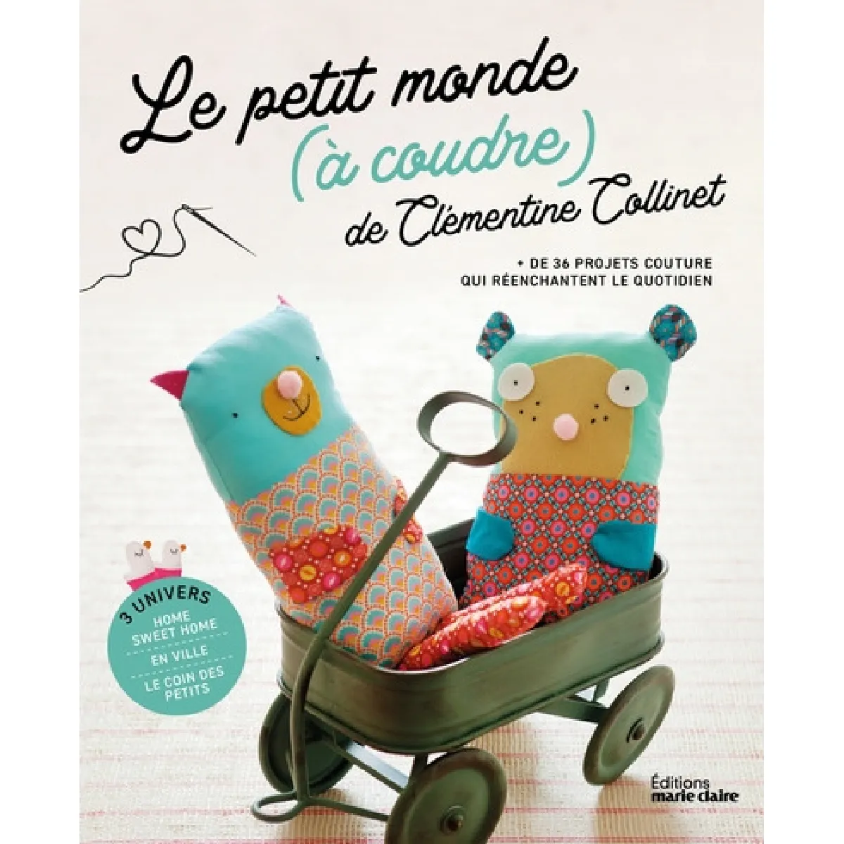 Le petit monde (à coudre) de Clémentine Collinet : + de 36 projets couture qui réenchantent le quotidien : 3 univers,home sweet home, en ville, le coin des petits