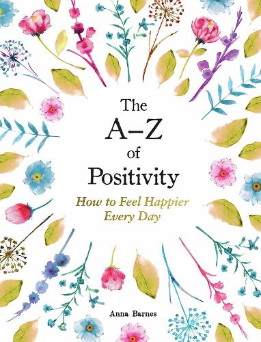 The A-Z of Positivity: How to Feel Happier Every Day (Hardback)