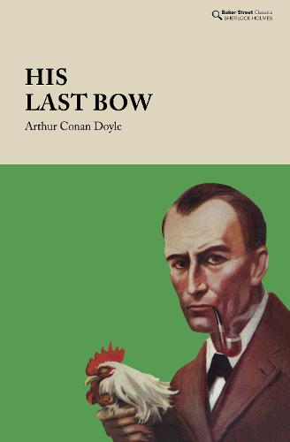 His Last Bow: Some Reminiscences of Sherlock Holmes - Baker Street Classics (Hardback)